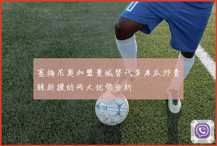 塞梅尼奥加盟曼城替代多库瓜帅青睐新援的两大优势分析